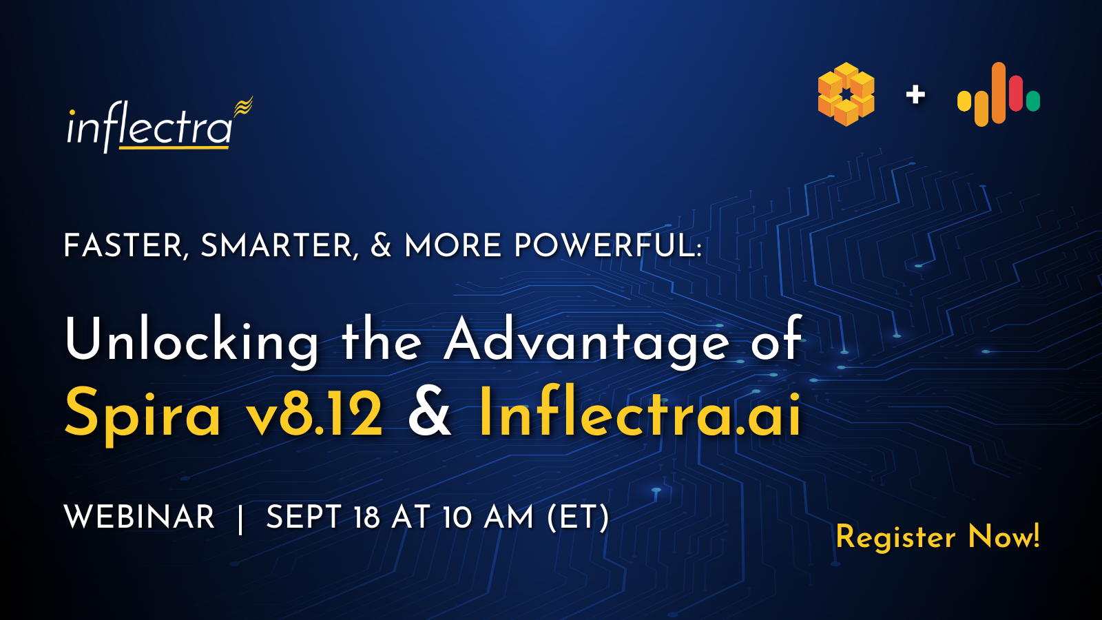 A digital graphic with a dark blue background and a circuit board pattern. In the top left, the Inflectra logo is in white. In the top right are a honeycomb icon and two yellow icons representing Inflectra.ai. The main text, in white and yellow, says, "FASTER, SMARTER, & MORE POWERFUL: Unlocking the Advantage of Spira 8.v12 & Inflectra.ai". Below that, in white, it says, "WEBINAR | SEPT 18 AT 10 AM (ET)". In the bottom right, "Register Now!" is written in white.